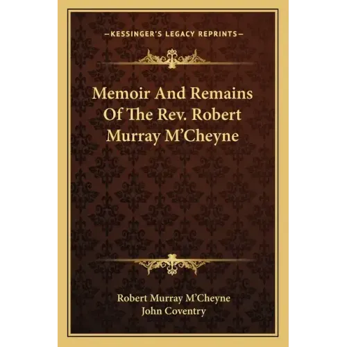 Memoir and Remains of the REV. Robert Murray M'Cheyne