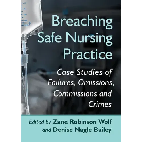 Breaching Safe Nursing Practice: Case Studies of Failures, Omissions, Commissions and Crimes