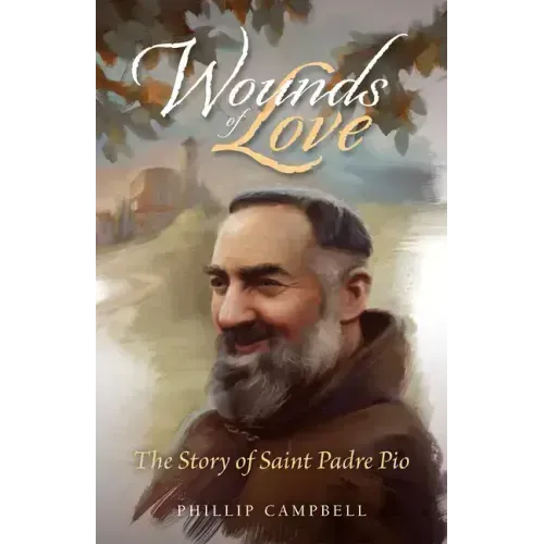 Wounds of Love: The Story of Saint Padre Pio