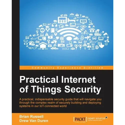 Practical Internet of Things Security: Beat IoT security threats by strengthening your security strategy and posture against IoT vulnerabilities