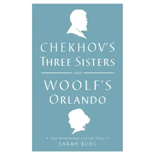 Chekhov's Three Sisters and Woolf's Orlando: Two Renderings for the Stage