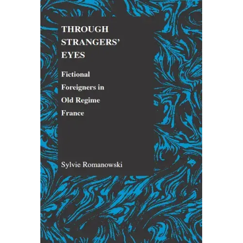 Through Strangers' Eyes: Fictional Foreigners in Old Regime France