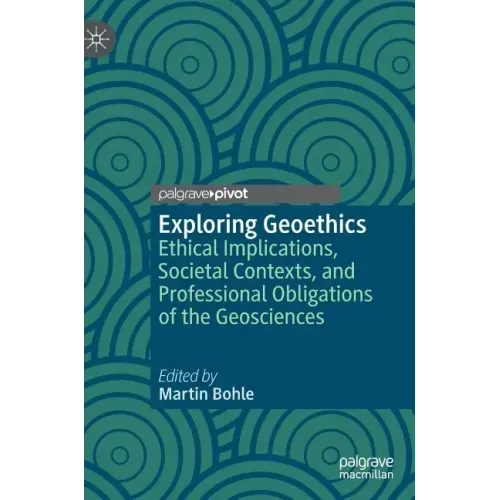 Exploring Geoethics: Ethical Implications, Societal Contexts, and Professional Obligations of the Geosciences
