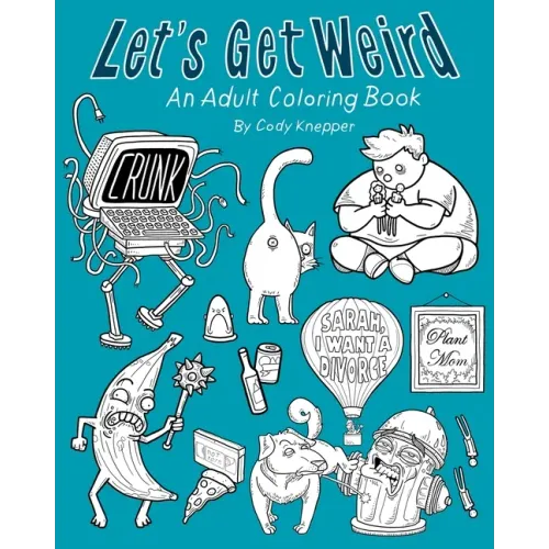 Let's Get Weird: An Adult Coloring Book