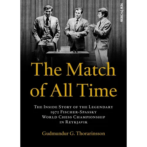 The Match of All Time: The Inside Story of the Legendary 1972 Fischer-Spassky World Chess Championship in Reykjavik