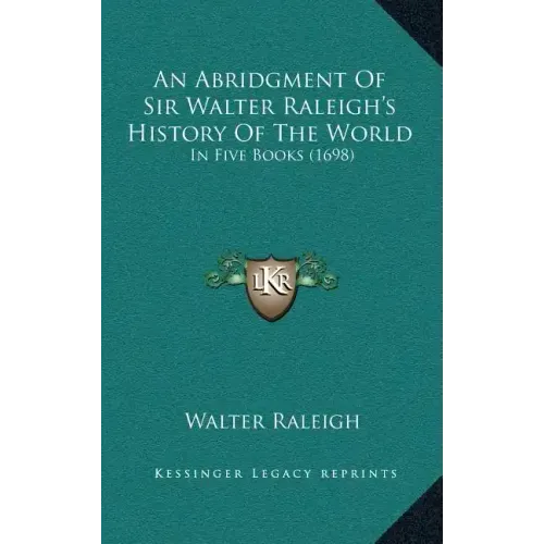 An Abridgment Of Sir Walter Raleigh's History Of The World: In Five Books (1698)