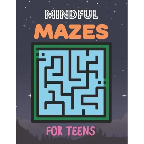 Mindful Mazes For Teens: Challenging And Fun Maze Book Children Kids Show Your Skills By Solving Mazes.