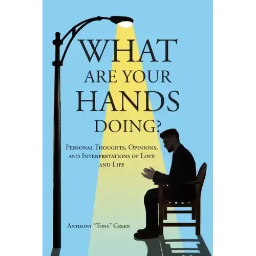 What Are Your Hands Doing?: Personal Thoughts, Opinions, and Interpretations of Love and Life