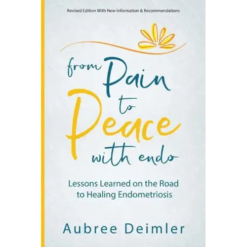 From Pain to Peace With Endo: Lessons Learned on the Road to Healing Endometriosis