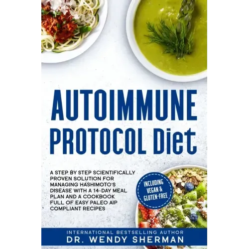 Autoimmune Protocol Diet: a Step by Step Scientifically Proven Solution for Managing Hashimoto's Disease with a 14-Day Meal Plan and a CookBook