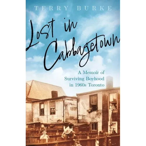 Lost in Cabbagetown: A Memoir of Surviving Boyhood in 1960s Toronto