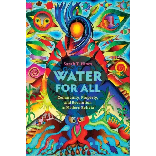 Water for All: Community, Property, and Revolution in Modern Bolivia