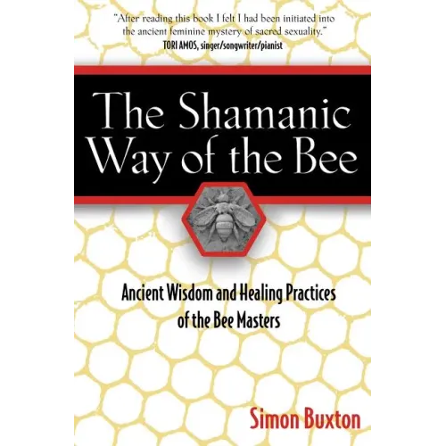 The Shamanic Way of the Bee: Ancient Wisdom and Healing Practices of the Bee Masters