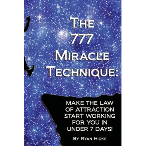 The 777 Miracle Technique: Make The Law Of Attraction Start Working For You In Under 7 Days!