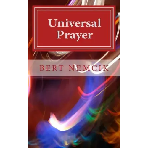 Universal Prayer: Enlightenment through Prayer in the Buddhist, Christian, Hebrew, Hindu and Muslim Traditions