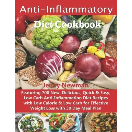 Anti-Inflammatory Diet Cookbook: Featuring 700 New, Delicious, Quick & Easy, Low Carb Anti-Inflammation Diet Recipes with Low Calorie & Low Carb for E