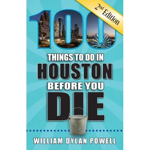 100 Things to Do in Houston Before You Die, 2nd Edition