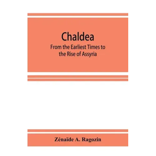 Chaldea: From the Earliest Times to the Rise of Assyria