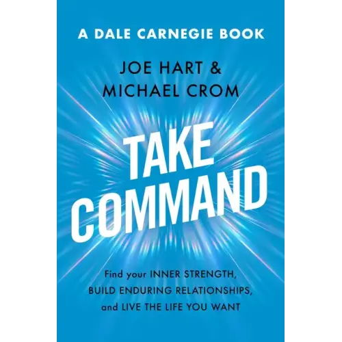 Take Command: Find Your Inner Strength, Build Enduring Relationships, and Live the Life You Want