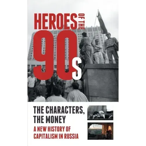 Heroes of the '90s: People and Money. The Modern History of Russian Capitalism