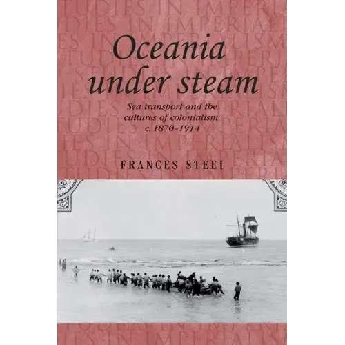 Oceania Under Steam: Sea Transport and the Cultures of Colonialism, C. 1870-1914