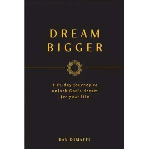 Dream Bigger: A 21-Day Journey to Unlock God's Dream for Your Life