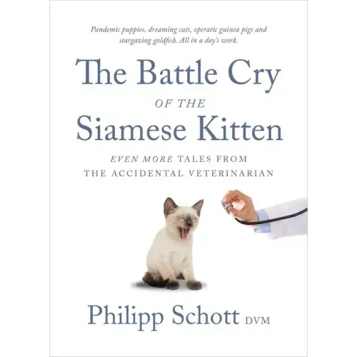 The Battle Cry of the Siamese Kitten: Even More Tales from the Accidental Veterinarian