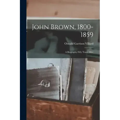 John Brown, 1800-1859: A Biography Fifty Years After