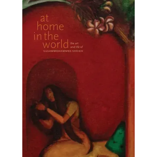At Home in the World: The Art and Life of Gulammohammed Sheikh