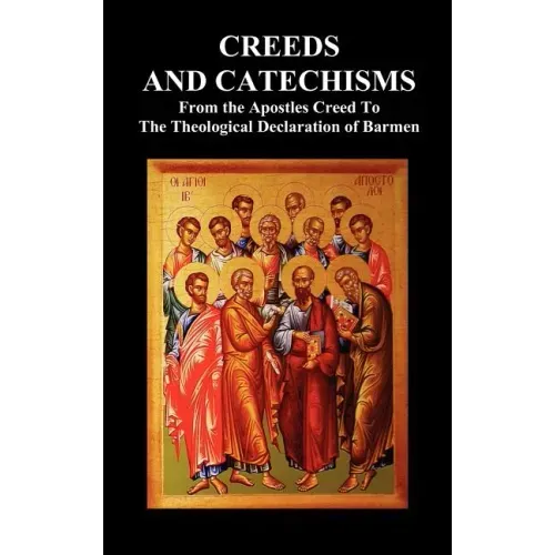 Creeds and Catechisms: Apostles' Creed, Nicene Creed, Athanasian Creed, the Heidelberg Catechism, the Canons of Dordt, the Belgic Confession,