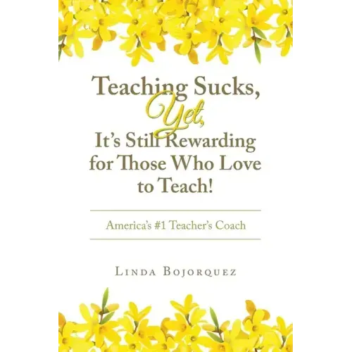 Teaching Sucks, Yet, It's Still Rewarding for Those Who Love to Teach!: America's #1 Teacher's Coach