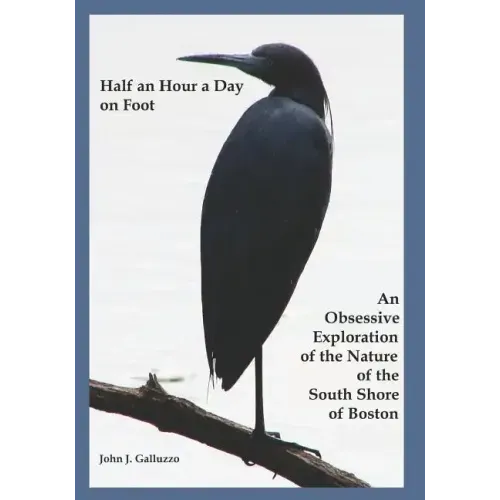 Half an Hour a Day on Foot: An Obsessive Exploration of the Nature and History of the South Shore of Boston