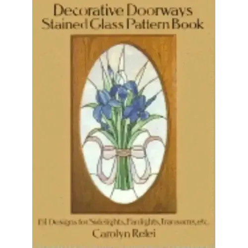 Decorative Doorways Stained Glass Pattern Book: 151 Designs for Sidelights, Fanlights, Transoms, Etc.