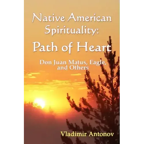 Native American Spirituality: Path Of Heart (Don Juan Matus, Eagle, And Others)
