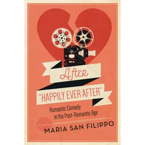 After Happily Ever After: Romantic Comedy in the Post-Romantic Age