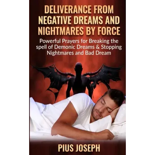 Deliverance from negative Dreams and Nightmares by Force: Powerful Prayers for Breaking the spell of Demonic Dreams & Stopping Nightmares and Bad Drea