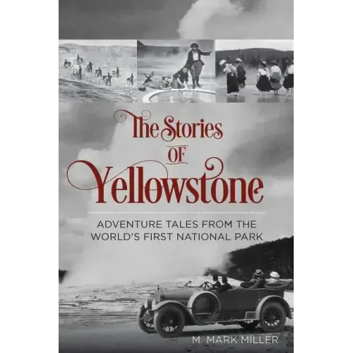 The Stories of Yellowstone: Adventure Tales from the World's First National Park