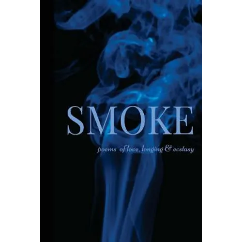 Smoke: Poems of Love, Longing & Ecstasy