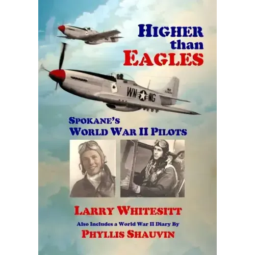 Higher Than Eagles: Spokane's World War II Pilots