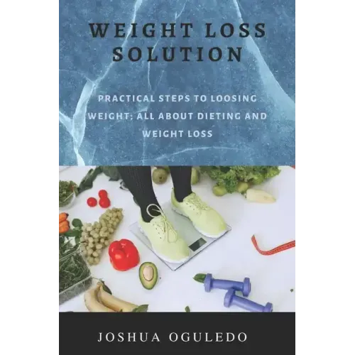 weight loss solution: practical steps loosing weight; all about dieting and weight loss