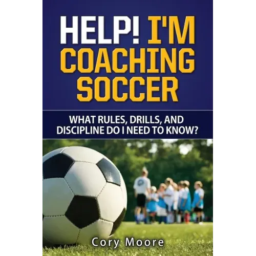 Help! I'm Coaching Soccer - What rules, drills, and discipline do I need to know?