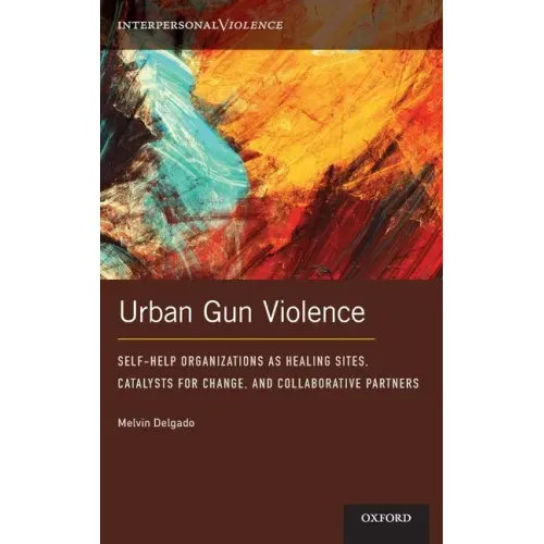 Urban Gun Violence: Self-Help Organizations as Healing Sites, Catalysts for Change, and Collaborative Partners