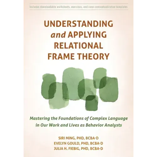 Understanding and Applying Relational Frame Theory: Mastering the Foundations of Complex Language in Our Work and Lives as Behavior Analysts