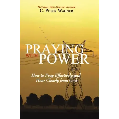 Praying with Power: How to Prayer Effectively and Hear Clearly from God
