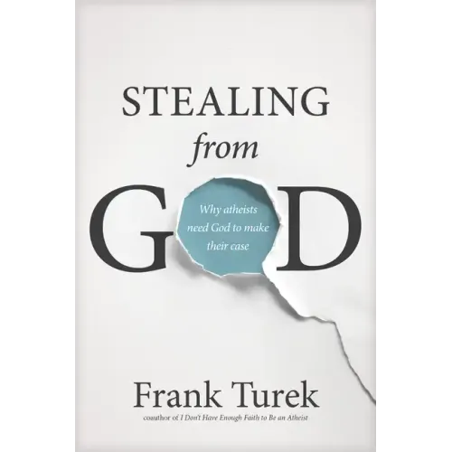 Stealing from God: Why Atheists Need God to Make Their Case