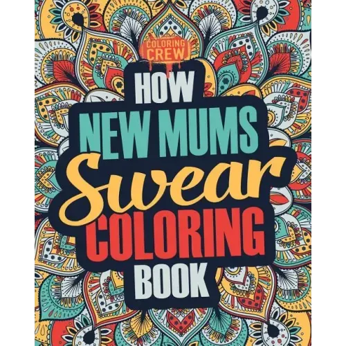 How New Mums Swear Coloring Book: A Funny, Irreverent, Clean Swear Word New Mum Coloring Book Gift Idea