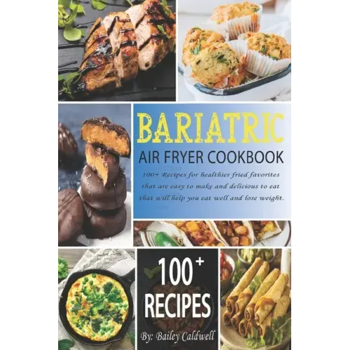 Bariatric Air Fryer Cookbook: 100+ Recipes for healthier fried favorites that are easy to make and delicious to eat that will help you eat well and