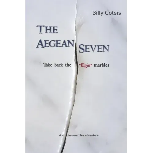 The Aegean Seven Take Back The Elgin Marbles: A Stolen Marbles Adventure