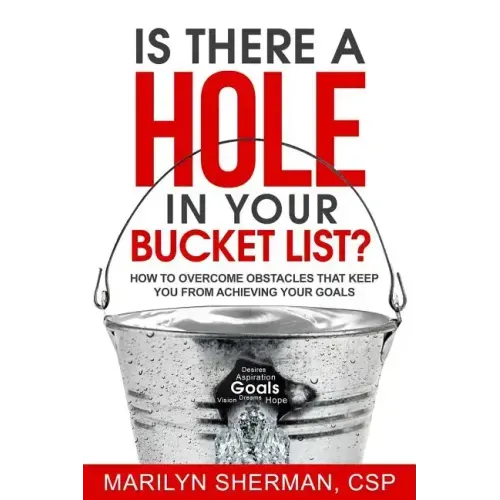 Is There a Hole in Your Bucket List?: How to Overcome Obstacles That Keep You from Achieving Your Goals