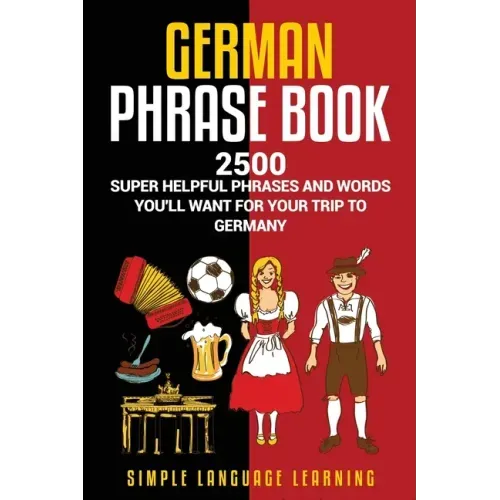 German Phrasebook: 2500 Super Helpful Phrases and Words You'll Want for Your Trip to Germany